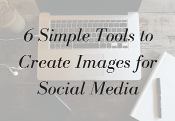 6 Simple Tools to Create Images for Social Media | Social Media Today